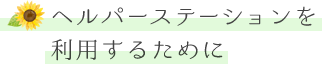 ヘルパーステションを利用するために