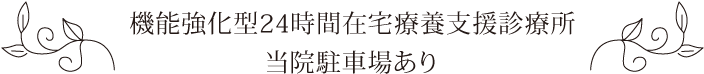 機能強化型24時間在宅支援診療所／当院駐車場あり